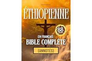 Bible Éthiopienne en Français Complète 88 Livres (Annotés): Comprenant les 66 Textes Canoniques Plus 22 Apocryphes, Dont Enoch, les Jubilés et Plus Encore