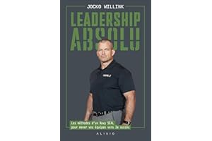 Leadership absolu: Les méthodes d’un Navy SEAL pour mener vos équipes vers le succès