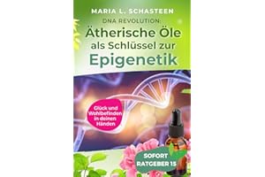 DNA REVOLUTION: Ätherische Öle als Schlüssel zur Epigenetik: Glück und Wohlbefinden in deinen Händen (Sofort Ratgeber)