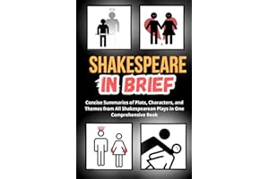 Shakespeare in Brief: Concise Summaries of Plots, Characters, and Themes from All Shakespearean Plays in One Comprehensive Book (Essential Summaries of Legendary Literary Works)
