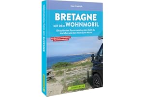Wohnmobilführer Frankreich – Bretagne mit dem Wohnmobil: Die schönsten Touren zwischen dem Golfe du Morbihan und Mont Saint-Michel. Infos und GPS-Koordinaten zu ausgewählten Camping- und Stellplätzen.
