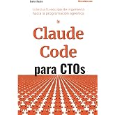 Claude Code para CTOs: Lidera a tu equipo de ingenier&iacute;a hacia la era ag&eacute;ntica: adopci&oacute;n, ROI, seguridad y desarrollo asistido