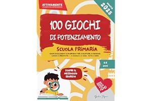 100 giochi di potenziamento scuola primaria - Dai 6 agli 8 anni – Giochi intelligenti e divertenti per sviluppare attenzione, logica e creatività – A scuola o a casa, tutto l’anno