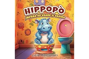 Hippopò Impara ad Usare il Vasino: Un Libro Magico per lo Spannolinamento e per il Passaggio al Vasino con Metodo Montessori. Libro illustrato per Bambini 2-3 anni