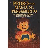 Pedro y la Magia del Pensamiento: El libro sobre la ley de la atracci&oacute;n que no quieren que tus hijos lean.