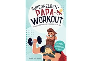 Superhelden-Papa-Workout: Bindung stärken, Muskeln formen: Für starke Vater-Kind-Bindungen und ein gesundes Leben