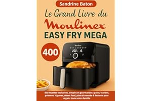 Le Grand Livre du Moulinex Easy Fry Mega: 400 Recettes exclusives, simples et gourmandes : pains, viandes, poissons, légumes, street food, plats du monde & desserts pour régaler toute votre famille
