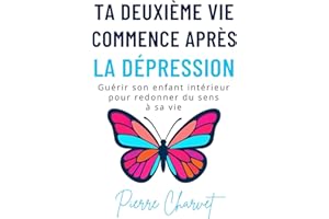 Ta deuxième vie commence après la Dépression. Guérir son enfant intérieur pour redonner du sens à sa vie: Dépression, anxiété, confiance en soi. ... émotionnelle et améliorer son bien-être