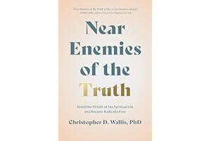 Near Enemies of the Truth: Avoid the Pitfalls of the Spiritual Life and Become Radically Free