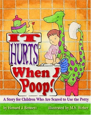 It Hurts When I Poop!: A Story for Children Who Are Scared to Use the Potty