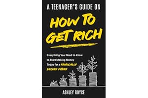 A Teenager's Guide on How to Get Rich: Everything You Need to Know to Start Making Money Today for a Financially Secure Future (Mastering Wealth: Discipline and Mindset Mastery Series)