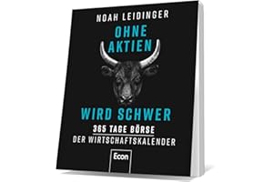 Ohne Aktien Wird Schwer: 365 Tage Börse | Der Wirtschaftskalender | Der Jahreskalender zu Börsenweisheiten, Wirtschaftsgeschichten, Finanzen und Business-Wissen
