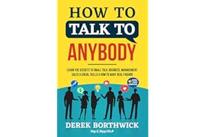 How to Talk to Anybody: Learn the Secrets to Small Talk, Business, Management, Sales & Social Conversations & How to Make Real Friends (Communication Skills)