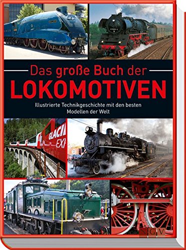 Das große Buch der Lokomotiven: Illustrierte Technikgeschichte mit den besten Modellen der Welt