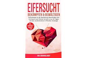 Eifersucht bekämpfen & bewältigen: Verlustangst in der Beziehung überwinden und Vertrauen zum Partner lernen in nur 42 Tagen mit der revolutionären 6-Wochen-Strategie (Psychologie Selbsthilfe, Band 5)