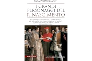 I grandi personaggi del Rinascimento. Da Lorenzo il Magnifico a Cesare Borgia, da Leonardo da Vinci a Caterina de' Medici, uomini e donne che hanno fatto rinascere l'Italia