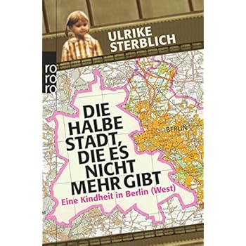 Die halbe Stadt, die es nicht mehr gibt: Eine Kindheit in Berlin (West)