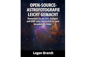 Open-Source-Astrofotografie leicht gemacht: Verwandeln Sie mit Siril, GraXpert und GIMP rohes Sternenlicht in atemberaubende Bilder