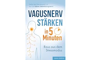 Vagusnerv stärken in 5 Minuten: Raus aus dem Stressmodus: Stärke dein Nervensystem mit der Kraft deines Selbstheilungsnervs | Soforthilfe bei Erschöpfung, Schmerz, Nervosität & Schlafproblemen