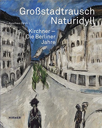 Großstadtrausch / Naturidyll: Kirchner. Die Berliner Jahre