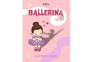 Ballerina: Libro Da Colorare Per Piccole Ballerine Con Grandi Sogni (Idea Regalo Per Saggio Di Danza Bambina)