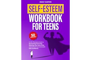 Self-Esteem Workbook for Teens: A Life-Changing Guide to Overcoming Insecurity, Silencing Your Inner Critic, and Unleashing Unshakable Self-Confidence: 14 (Life Skill Handbooks)