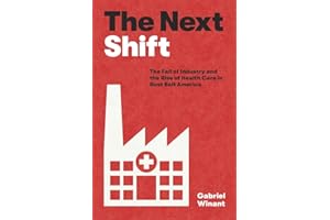 The Next Shift: The Fall of Industry and the Rise of Health Care in Rust Belt America