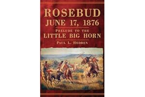 Rosebud, June 17, 1876: Prelude to the Little Big Horn