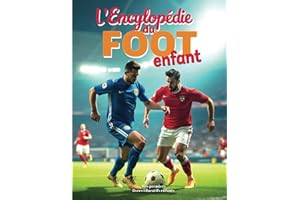 L'Encyclopédie du foot enfant: Le livre illustré pour tout savoir sur le football : entrainement, règles du jeu, championnats, coupe du monde, ... stars, pour enfants curieux de 6 à 12 ans