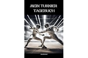 Mein Turnier Tagebuch für Fechter: Das ultimative Turnier-Tagebuch für Fechter – Dein Schlüssel zum Erfolg auf der Bahn!