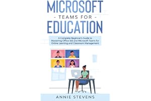 Microsoft Teams for Education: A Complete Beginner’s Guide to Mastering Office 365 and Microsoft Teams for Online Learning and Classroom Management