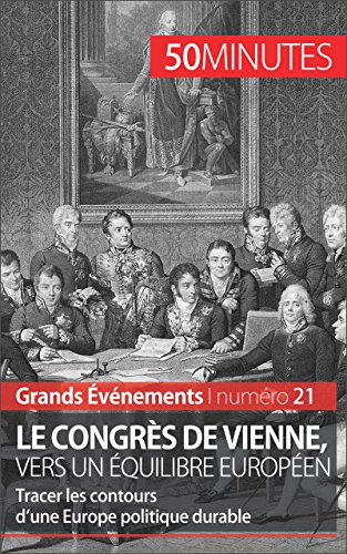 Le congrès de Vienne, vers un équilibre européen: Tracer les contours d’une Europe politique durable (Grands Événements t. 21) francais
