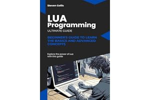 Lua Programming: Beginner's Guide to Learn the Basics and advanced Concepts