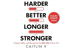Harder, Better, Longer, Stronger: Science, Skills, and Secrets for the Best Sex of Your Life