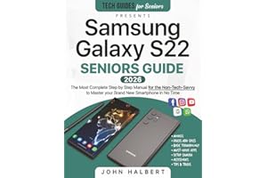 Samsung Galaxy S22 Seniors Guide: The Most Complete and Updated Manual for the Non-Tech-Savvy to Master your Brand New Smartphone in No Time