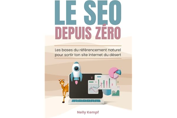 Le SEO depuis zéro: Les bases du référencement naturel pour sortir ton site internet du désert
