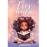 Eres &uacute;nica, no hay nadie como t&uacute;: Inspirador libro infatil para potenciar la autoestima de las ni&ntilde;as. Perfecto para ni&ntilde;as a p