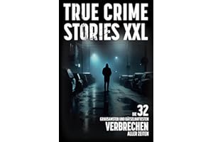 True Crime Stories XXL - Die 32 grausamsten und rätselhaftesten Verbrechen aller Zeiten