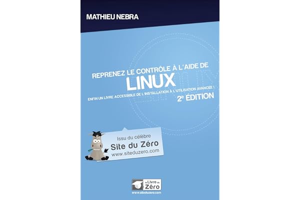Reprenez le contrôle à l'aide de Linux - 2e édition: Enfin un livre accessible de l'installation à l'utilisation avancée !