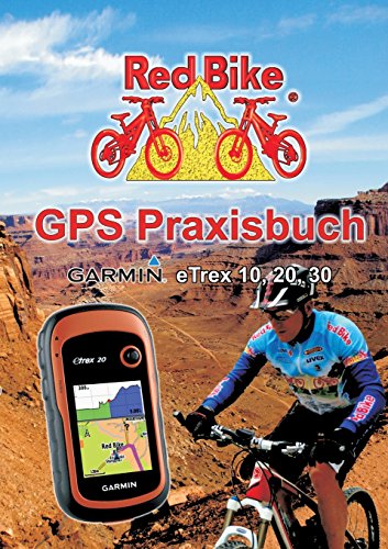 Download GPS Praxisbuch Garmin eTrex 10, 20, 30: Praxis- und modellbezogen für einen schnellen Einstieg (GPS Praxisbuch-Reihe von Red Bike) Download GPS Praxisbuch Garmin eTrex 10, 20, 30: Praxis- und modellbezogen für einen schnellen Einstieg (GPS Praxisbuch-Reihe von Red Bike)