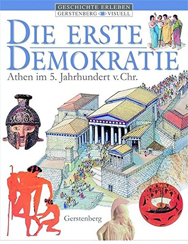 Die erste Demokratie: Athen im 5. Jahrhundert v. Chr (Gerstenberg visuell - Geschichte erleben)
