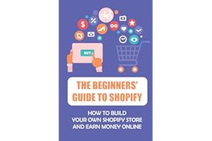 The Beginners' Guide To Shopify: How To Build Your Own Shopify Store And Earn Money Online: How Shopify Works