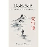 Dokkodo. El Camino del Guerrero Solitario: Los 21 Principios de la Filosof&iacute;a Samur&aacute;i de Miyamoto Musashi con Ilustraciones