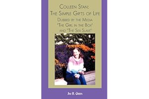 Colleen Stan: The Simple Gifts of Life: Dubbed by the Media "The Girl in the Box" and "The Sex Slave"
