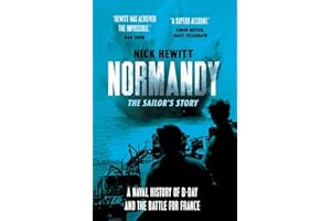 Normandy: the Sailors' Story: A Naval History of D-Day and the Battle for France