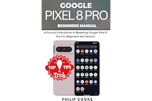 GOOGLE PIXEL 8 PRO BEGINNERS MANUAL: A Dummy's-Handbook to Mastering Google Pixel 8 Pro for Beginners and Seniors