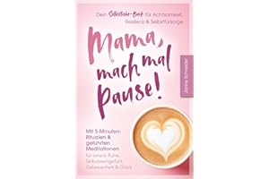 Mama, mach mal Pause! Dein Selbstliebe-Buch für Achtsamkeit, Resilienz & Selbstfürsorge: Mit 5-Minuten-Ritualen & geführten Meditationen: Für innere Ruhe, Selbstwertgefühl, Gelassenheit & Glück