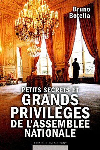 Petits secrets et grands privilèges de l'Assemblée nationale Petits secrets et grands privilèges de l'Assemblée nationale