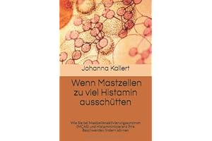 Wenn Mastzellen zu viel Histamin ausschütten: Wie Sie bei Mastzellenaktivierungssyndrom (MCAS) und Histaminintoleranz Ihre Beschwerden lindern können