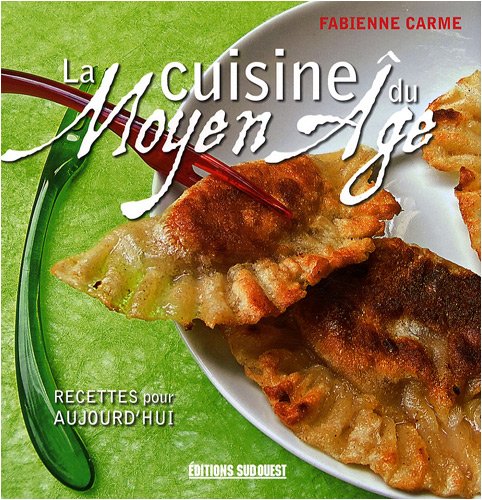 La cuisine du Moyen Age : Recettes pour aujourd'hui by Fabienne Carme